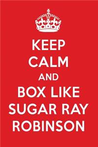 Keep Calm and Box Like Sugar Ray Robinson: Sugar Ray Robinson Designer Notebook