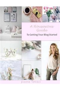 A Housewives Guide To Getting Your Blog Started
