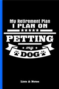 My Retirement Plan - I Plan on Petting My Dog
