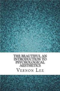The Beautiful an Introduction to Psychological Aesthetics