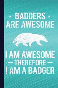 Badgers Are Awesome I Am Awesome Therefore I Am a Badger