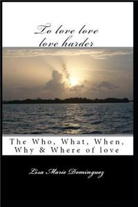 To Love, Love, Love Harder