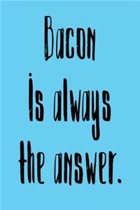 Bacon is Always the Answer