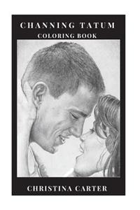 Channing Tatum Coloring Book: Legendary Action Movies Star and Comedian, Millenial Sex Symbol and Hot Model, G.I Joe Inspired Adult Coloring Book