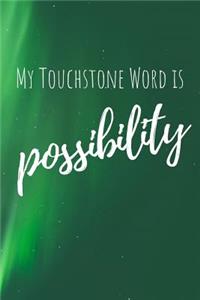 My touchstone word is POSSIBILITY