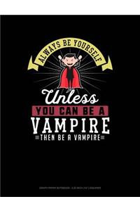 Always Be Yourself Unless You Can Be a Vampire Then Be a Vampire