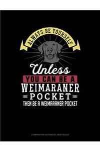 Always Be Yourself Unless You Can Be a Weimaraner Pocket Then Be a Weimaraner Pocket