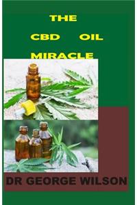 The CBD Oil Miracle: A Comprehensive Book about the Great Importance of CBD Oil in General