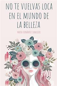 No Te Vuelvas Loca En El Mundo de la Belleza