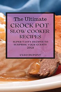 The Ultimate Crock Pot Slow Cooker Recipes 2021