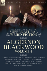 Collected Shorter Supernatural & Weird Fiction of Algernon Blackwood Volume 4