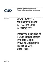 Washington Metropolitan Area Transit Authority, improved planning of future rehabilitation projects could prevent limitations identified with SafeTrack