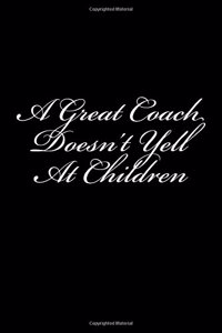 A Great Coach Doesn't Yell At Children