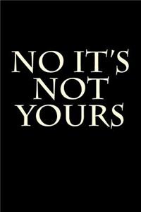 No It's Not Yours