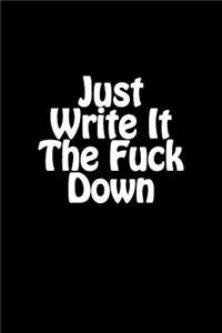 Just Write It The Fuck Down