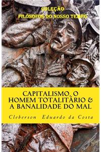 Capitalismo, o Homem Totalitario e a Banalidade do Mal