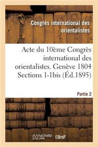 Acte Du 10ème Congrès International Des Orientalistes. Genève 1804 Sections 1-1bis Partie 2
