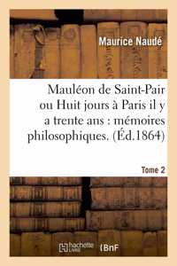 Mauléon de Saint-Pair Ou Huit Jours À Paris Il Y a Trente Ans: Mémoires Philosophiques. Tome 2