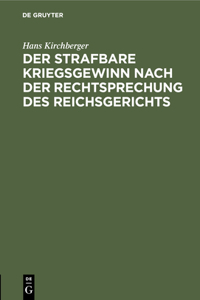 Der Strafbare Kriegsgewinn Nach Der Rechtsprechung Des Reichsgerichts