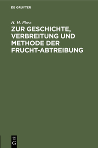 Zur Geschichte, Verbreitung Und Methode Der Frucht-Abtreibung