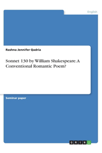 Sonnet 130 by William Shakespeare. A Conventional Romantic Poem?