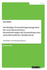 Nachhaltiges Veranstaltungsmanagement. Die sozio-ökonomischen Herausforderungen der Veranstaltung eines umweltfreundliches Musikfestivals
