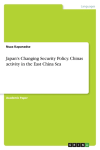 Japan's Changing Security Policy. Chinas activity in the East China Sea