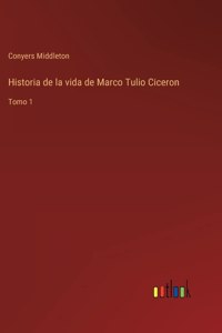 Historia de la vida de Marco Tulio Ciceron