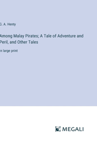 Among Malay Pirates; A Tale of Adventure and Peril, and Other Tales