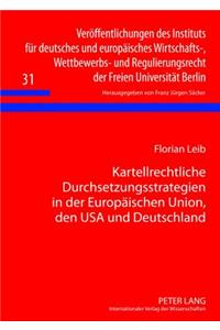 Kartellrechtliche Durchsetzungsstrategien in Der Europaeischen Union, Den USA Und Deutschland