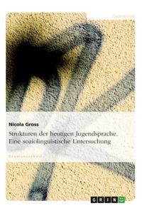 Strukturen der heutigen Jugendsprache. Eine soziolinguistische Untersuchung