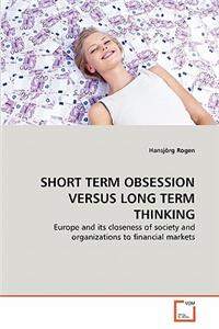 Short Term Obsession Versus Long Term Thinking