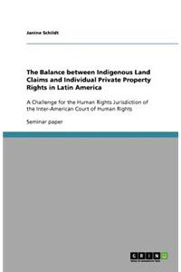 The Balance between Indigenous Land Claims and Individual Private Property Rights in Latin America
