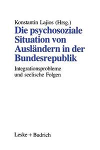 Die Psychosoziale Situation Von Ausländern in Der Bundesrepublik: Integrationsprobleme Ausländischer Familien Und Die Seelischen Folgen