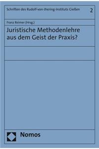 Juristische Methodenlehre Aus Dem Geist Der Praxis?