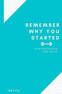 Remember Why You Started Gym Log Book