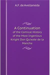 A Continuation of the Comical History of the Most Ingenious Knight Don Quixote de La Mancha