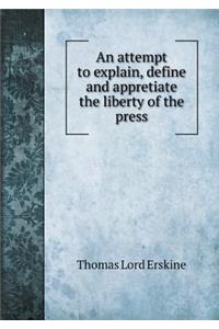 An Attempt to Explain, Define and Appretiate the Liberty of the Press