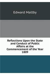 Reflections Upon the State and Conduct of Public Affairs at the Commencement of the Year 1809