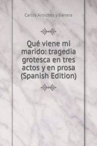 Que viene mi marido: tragedia grotesca en tres actos y en prosa (Spanish Edition)