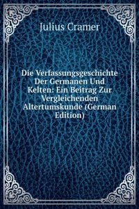Die Verfassungsgeschichte Der Germanen Und Kelten: Ein Beitrag Zur Vergleichenden Altertumskunde (German Edition)