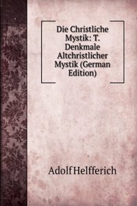 Die Christliche Mystik: T. Denkmale Altchristlicher Mystik (German Edition)