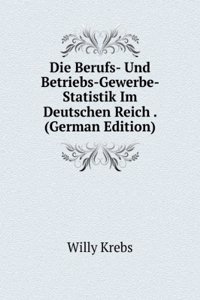 Die Berufs- Und Betriebs-Gewerbe- Statistik Im Deutschen Reich . (German Edition)