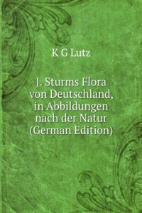 J. Sturms Flora von Deutschland in Abbildungen nach der Natur