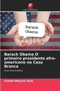 Barack Obama O primeiro presidente afro-americano na Casa Branca