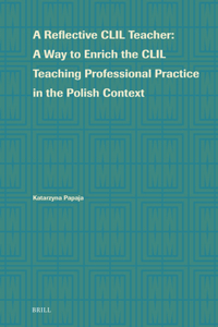 Reflective CLIL Teacher: A Way to Enrich the CLIL Teaching Professional Practice in the Polish Context