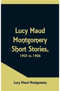 Lucy Maud Montgomery Short Stories, 1905 to 1906