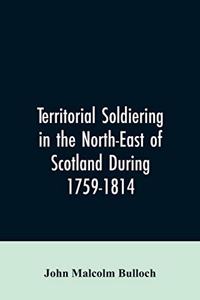 Territorial Soldiering in the North-east of Scotland During 1759-1814