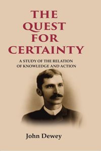 The Quest for Certainty: A Study of the Relation of Knowledge and Action [Hardcover]