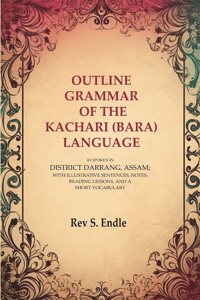 Outline Grammar of the Kachari (Bara) Language: As Spoken in District Darrang, Assam; With Illustrative Sentences, Notes, Reading Lessons [Hardcover]